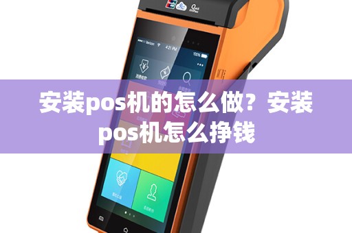 安装pos机的怎么做？安装pos机怎么挣钱