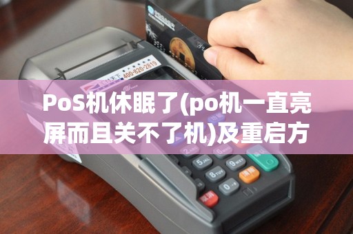 PoS机休眠了(po机一直亮屏而且关不了机)及重启方法