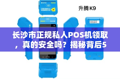 长沙市正规私人POS机领取，真的安全吗？揭秘背后5大陷阱！