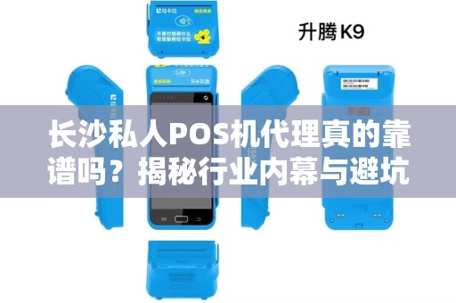 长沙私人POS机代理真的靠谱吗？揭秘行业内幕与避坑指南！