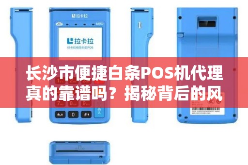长沙市便捷白条POS机代理真的靠谱吗？揭秘背后的风险与机遇！