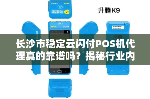 长沙市稳定云闪付POS机代理真的靠谱吗？揭秘行业内幕与避坑指南！