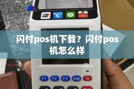闪付pos机下载？闪付pos机怎么样