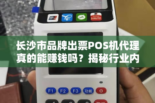 长沙市品牌出票POS机代理真的能赚钱吗？揭秘行业内幕与避坑指南！