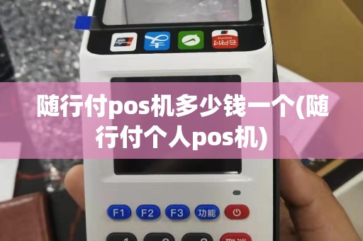 随行付pos机多少钱一个(随行付个人pos机)