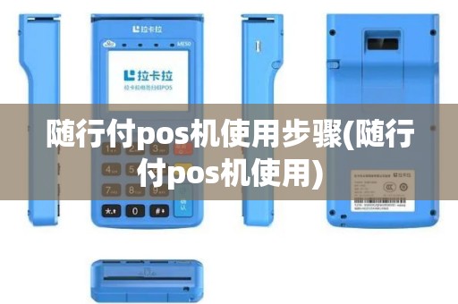 随行付pos机使用步骤(随行付pos机使用)