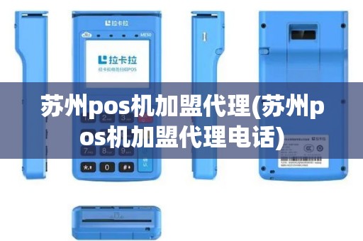 苏州pos机加盟代理(苏州pos机加盟代理电话)