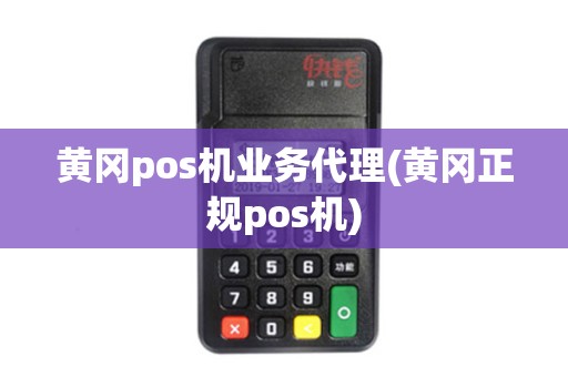 黄冈pos机业务代理(黄冈正规pos机)