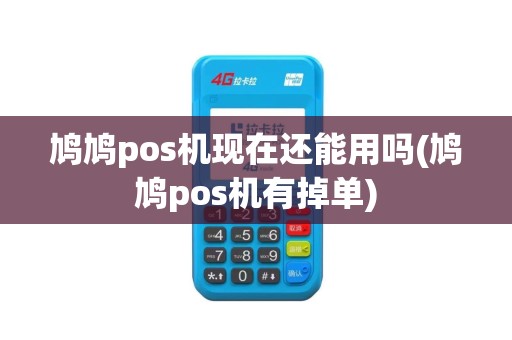鸠鸠pos机现在还能用吗(鸠鸠pos机有掉单)