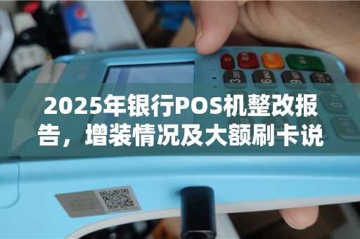 2025年银行POS机整改报告，增装情况及大额刷卡说明