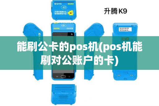 能刷公卡的pos机(pos机能刷对公账户的卡)