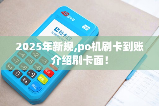 2025年新规,po机刷卡到账介绍刷卡面！