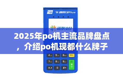 2025年po机主流品牌盘点，介绍po机现都什么牌子