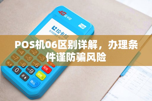 POS机06区别详解，办理条件谨防骗风险