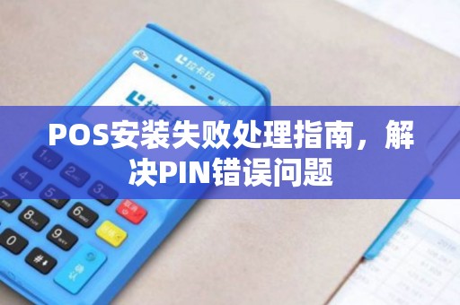 POS安装失败处理指南，解决PIN错误问题