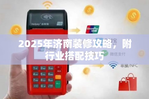 2025年济南装修攻略，附行业搭配技巧