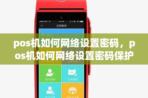 pos机如何网络设置密码，pos机如何网络设置密码保护