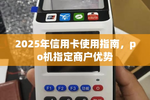 2025年信用卡使用指南，po机指定商户优势