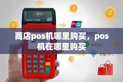 商店pos机哪里购买，pos机在哪里购买