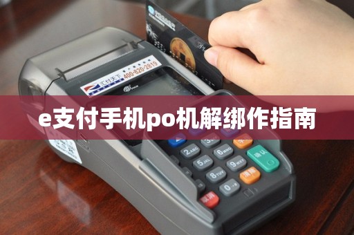 e支付手机po机解绑作指南