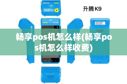 畅享pos机怎么样(畅享pos机怎么样收费)