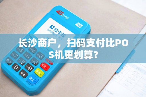 长沙商户，扫码支付比POS机更划算？