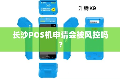 长沙POS机申请会被风控吗？