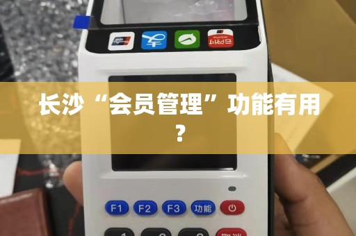 长沙“会员管理”功能有用？