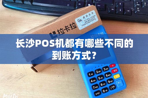 长沙POS机都有哪些不同的到账方式？