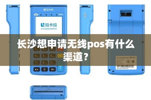 长沙想申请无线pos有什么渠道？