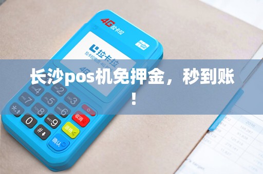 长沙pos机免押金，秒到账！