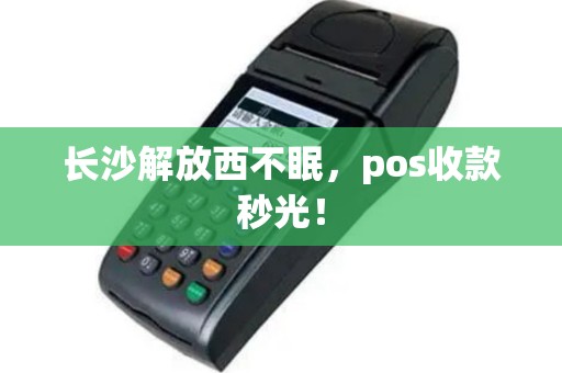 长沙解放西不眠，pos收款秒光！