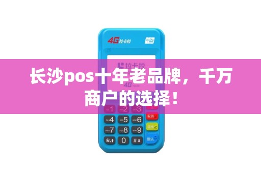长沙pos十年老品牌，千万商户的选择！