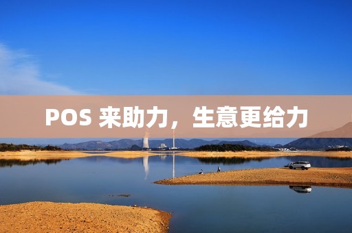 POS 来助力，生意更给力