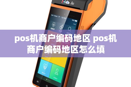 pos机商户编码地区 pos机商户编码地区怎么填