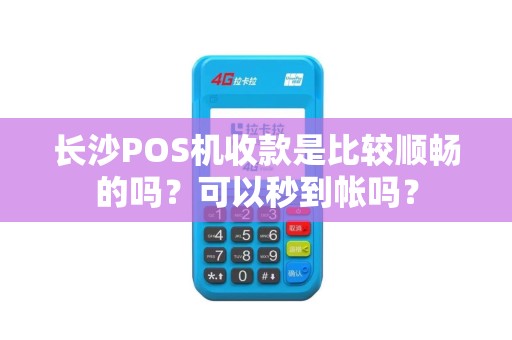 长沙POS机收款是比较顺畅的吗？可以秒到帐吗？
