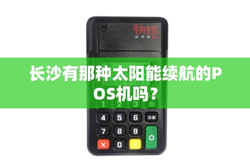 长沙有那种太阳能续航的POS机吗？