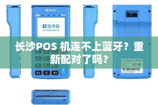 长沙POS 机连不上蓝牙?重新配对了吗?