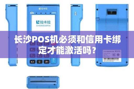 长沙POS机必须和信用卡绑定才能激活吗？