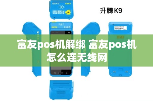 富友pos机解绑 富友pos机怎么连无线网