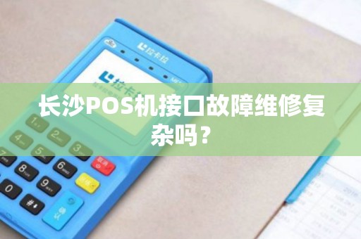 长沙POS机接口故障维修复杂吗？