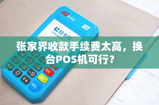 张家界收款手续费太高，换台POS机可行？