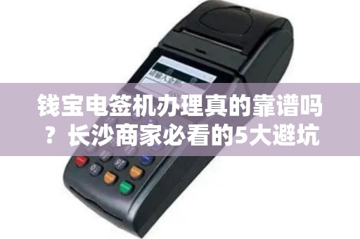 钱宝电签机办理真的靠谱吗？长沙商家必看的5大避坑指南！