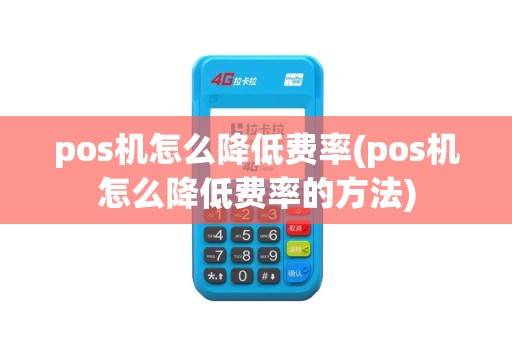 pos机怎么降低费率(pos机怎么降低费率的方法)