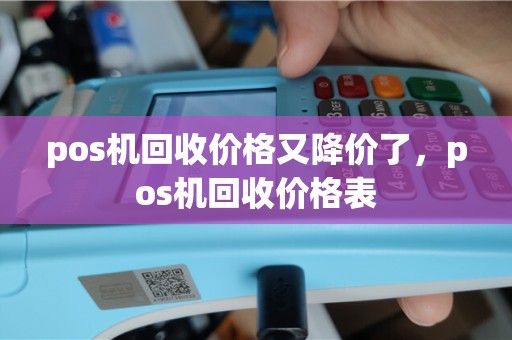 pos机回收价格又降价了，pos机回收价格表