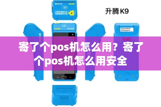 寄了个pos机怎么用？寄了个pos机怎么用安全