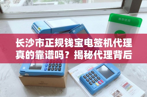 长沙市正规钱宝电签机代理真的靠谱吗？揭秘代理背后的三大陷阱！