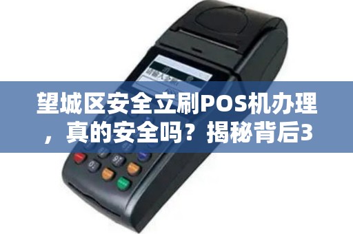 望城区安全立刷POS机办理，真的安全吗？揭秘背后3大隐藏风险！