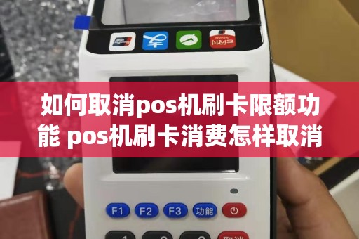 如何取消pos机刷卡限额功能 pos机刷卡消费怎样取消