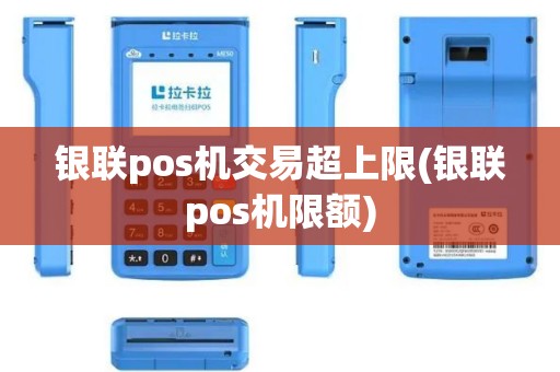 银联pos机交易超上限(银联pos机限额)